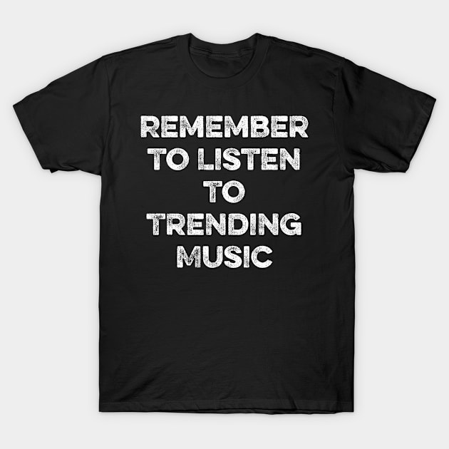 Remember to Listen To Trending Music T-Shirt by MapYourWorld